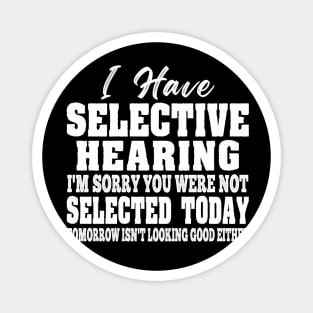 I Have Selective Hearing You Were Not Selected Funny Women Magnet